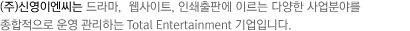 (주)신영이엔씨는 드라마, 웹사이트, 인쇄출판, 외식사업에 이르는 다양한 사업분야를 종합적으로 운영 관리하는 Total Entertainment 기업입니다.